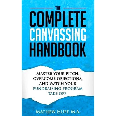 预订 The Complete Canvassing Handbook: Master your Pitch, Overcome Objections, and Watch your Fundraising Program Take O
