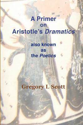 [预订]A Primer on Aristotle’s DRAMATICS: also known as the POETICS 9780999704981