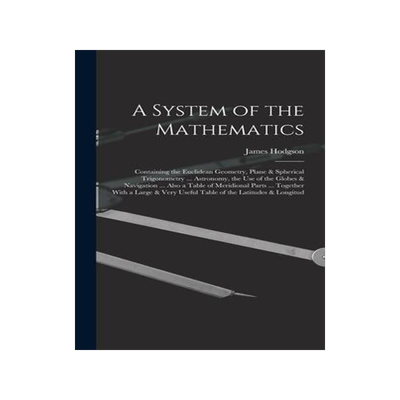 [预订]A System of the Mathematics: Containing the Euclidean Geometry, Plane & Spherical Trigonometry ... A 9781019170694