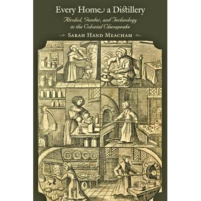 预订 Every Home a Distillery: Alcohol, Gender, and Technology in the Colonial Chesapeake 每家每户都是酿酒厂：殖民地切萨