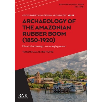 预订 Archaeology of the Amazonian Rubber Boom (1850-1920): Historical archaeology in an emerging present *橡胶热潮考古学