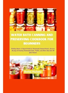 预订 Water Bath Canning and Preserving Cookbook for Beginners: Bottling Basics: A Superb Guide to Homemade Canned Goods,