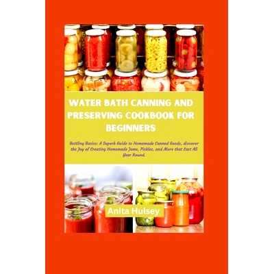 预订 Water Bath Canning and Preserving Cookbook for Beginners: Bottling Basics: A Superb Guide to Homemade Canned Goods,