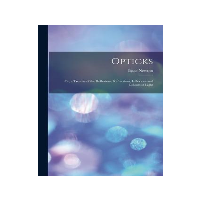 [预订]Opticks: or, a Treatise of the Reflexions, Refractions, Inflexions and Colours of Light 9781014664273
