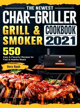 预订 The Newest Char-Griller Grill & Smoker Cookbook 2021: 550 Easy & Flavorful Recipes for Fast & Healthy Meals: 978180