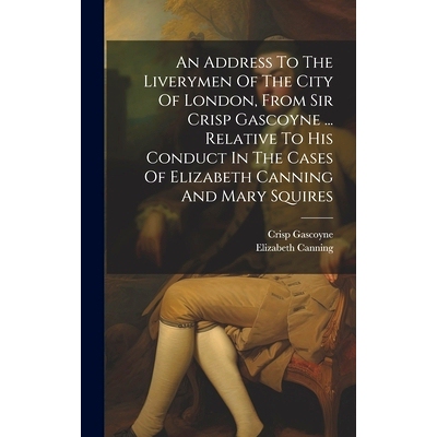 预订 An Address To The Liverymen Of The City Of London, From Sir Crisp Gascoyne ... Relative To His Conduct In The Cases