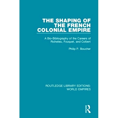 预订 The Shaping of the French Colonial Empire: A Bio-Bibliography of the Careers of Richelieu, Fouquet, and Colbert 法