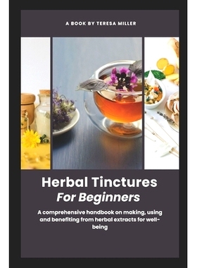 预订 Herbal Tinctures for Beginners: A comprehensive handbook on making, using and benefiting from herbal extracts for w