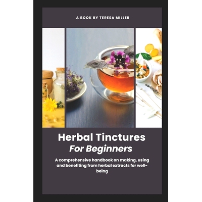 预订 Herbal Tinctures for Beginners: A comprehensive handbook on making, using and benefiting from herbal extracts for w