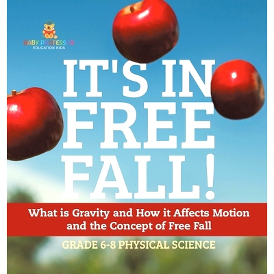 预订 It’s in Free Fall! What is Gravity and How it Affects Motion and the Concept of Free Fall Grade 6-8 Physical Scien