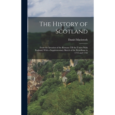 预订 The History of Scotland: From the Invasion of the Romans Till the Union With England, With a Supplementary Sketch o