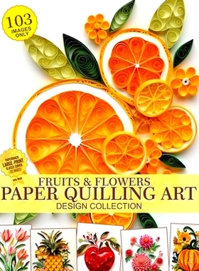 预订 Fruits and Flowers Paper Quilling Art Design Collection of Images Only: Paper Crafting Quilling: 9798875996870
