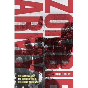 预订 Zombie Army: The Canadian Army and Conscription in the Second World War 僵尸军队：加拿大军队和*次世界大战中的征兵: