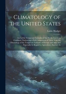 [预订]Climatology of the United States: And of the Temperate Latitudes of the North American Continent, Em 9781021638250