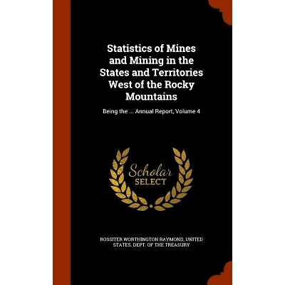 预订 Statistics of Mines and Mining in the States and Territories West of the Rocky Mountains: Being the ... Annual Repo