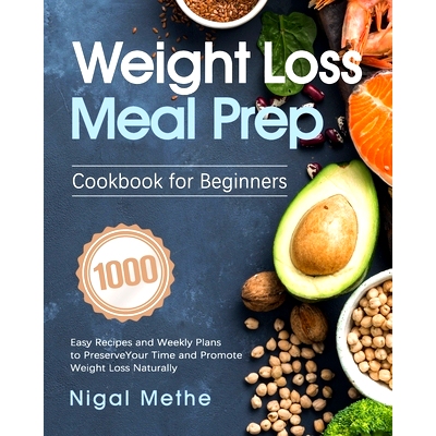 预订 Weight Loss Meal Prep Cookbook for Beginners: 1000 Easy Recipes and Weekly Plans to Preserve Your Time and Promote