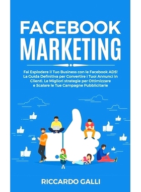 预订 Facebook Marketing: Fai Esplodere il Tuo Business con le Facebook ADS! La Guida Definitiva per Convertire i Tuoi An