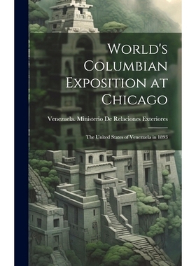 预订 World’s Columbian Exposition at Chicago: The United States of Venezuela in 1893: 9781020640100