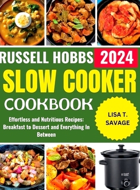 预订 Russell Hobbs Slow Cooker Cookbook: Effortless and Nutritious Recipes: Breakfast to Dessert and Everything In Betwe