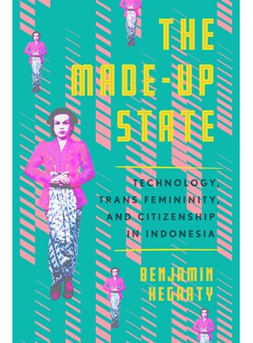 预订 The Made-Up State: Technology, Trans Femininity, and Citizenship in Indonesia 虚构的国家：印度尼西亚的技术、跨性别