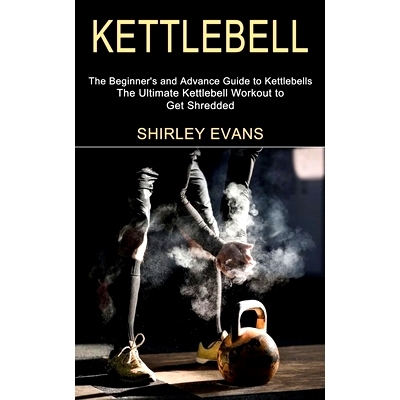 预订 Kettlebell: The Ultimate Kettlebell Workout to Get Shredded (The Beginner's and Advance Guide to Kettlebells)