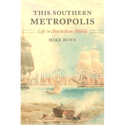 预订 This Southern Metropolis: Life in Antebellum Mobile 南方大都市：内战前的生活: 9781588385246
