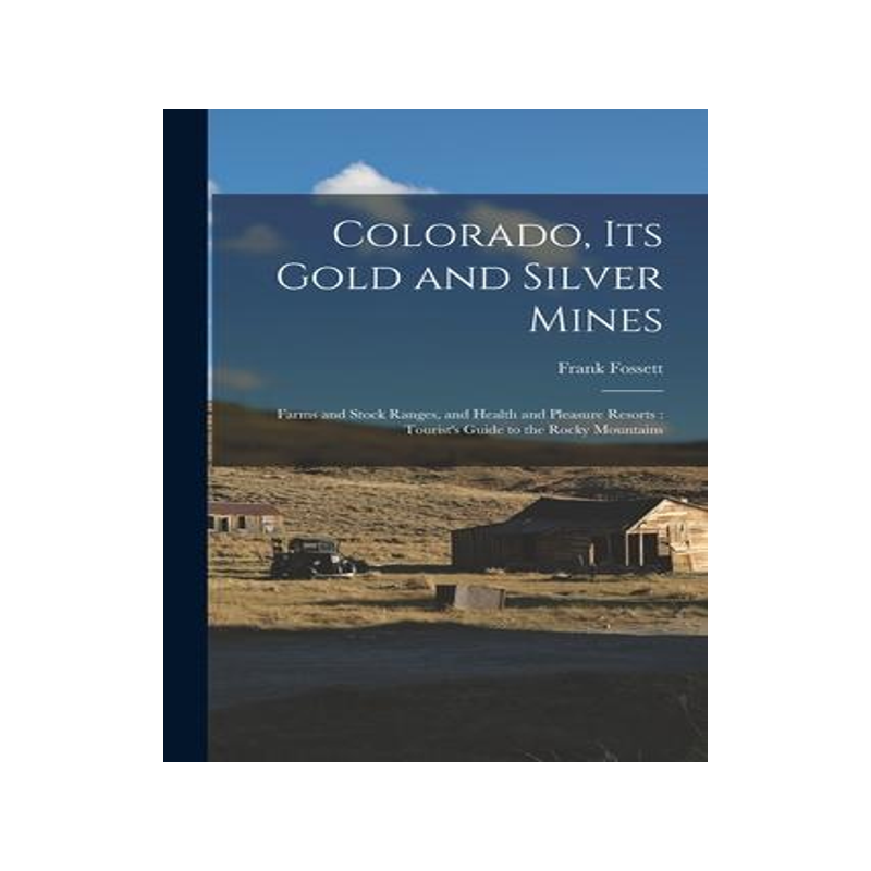 [预订]Colorado, Its Gold and Silver Mines: Farms and Stock Ranges, and Health and Pleasure Resorts: Touris 9781016267779