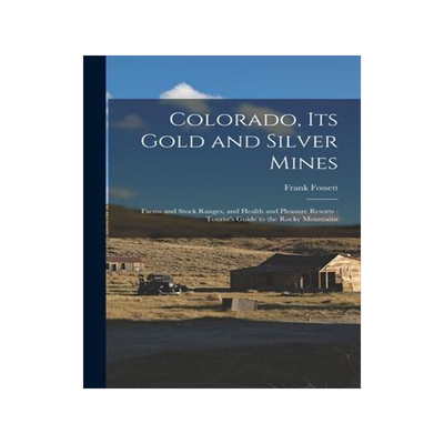 [预订]Colorado, Its Gold and Silver Mines: Farms and Stock Ranges, and Health and Pleasure Resorts: Touris 9781016267779