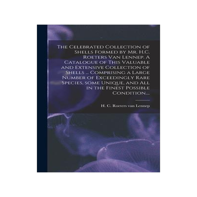 [预订]The Celebrated Collection of Shells Formed by Mr. H.C. Roeters Van Lennep. A Catalogue of This Valua 9781013904127