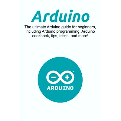 预订 Arduino: The ultimate Arduino guide for beginners, including Arduino programming, Arduino cookbook, tips, tricks, a