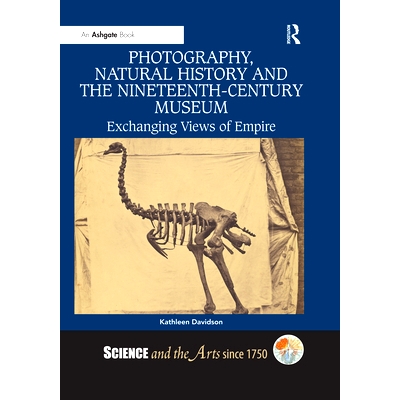预订 Photography, Natural History and the Nineteenth-Century Museum: Exchanging Views of Empire 摄影，自然史和十九世纪博