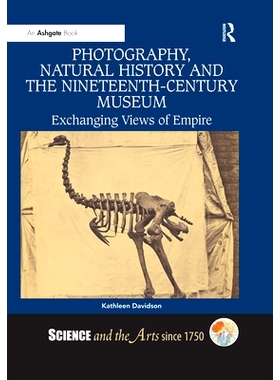 预订 Photography, Natural History and the Nineteenth-Century Museum: Exchanging Views of Empire 摄影，自然史和十九世纪博