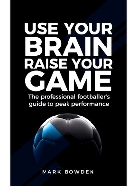 预订 Use Your Brain Raise Your Game: The Professional Footballer’s Guide to Peak Performance: 9781781332689