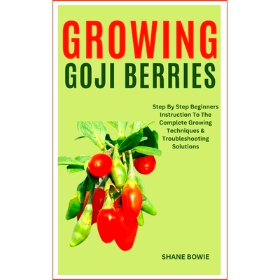 预订 Growing Goji Berries: Step By Step Beginners Instruction To The Complete Growing Techniques & Troubleshooting Solut