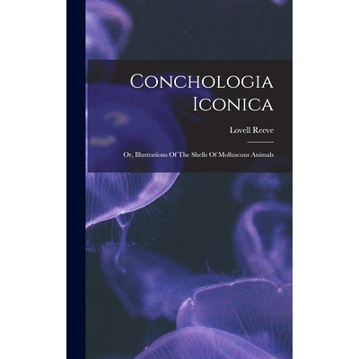 预订 Conchologia Iconica: Or, Illustrations Of The Shells Of Molluscous Animals: 9781016902854