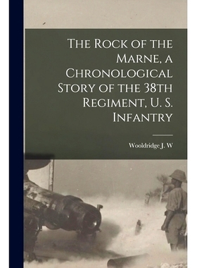 预订 The Rock of the Marne, a Chronological Story of the 38th Regiment, U. S. Infantry: 9781016017442