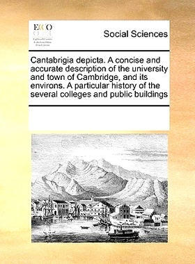 预订 Cantabrigia Depicta. a Concise and Accurate Description of the University and Town of Cambridge, and Its Environs.