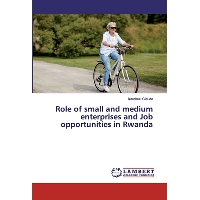 预订 Role of small and medium enterprises and Job opportunities in Rwanda 卢旺达中小企业的作用和就业机会: 9786200214874