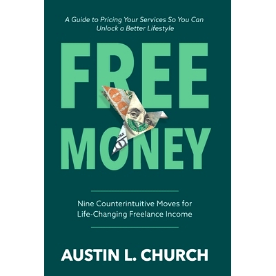 预订 Free Money: Nine Counterintuitive Moves for Life-Changing Freelance Income: 9798989025787