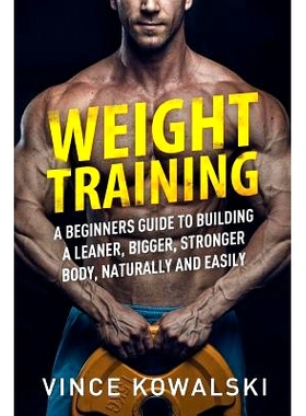 预订 Weight Training: A Beginners Guide to Building a Leaner, Bigger, Stronger Body, Naturally and Easily: 9781986302135