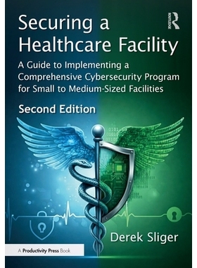 预订 Securing a Healthcare Facility: A Guide to Implementing a Comprehensive Cybersecurity Program for Small to Medium-S