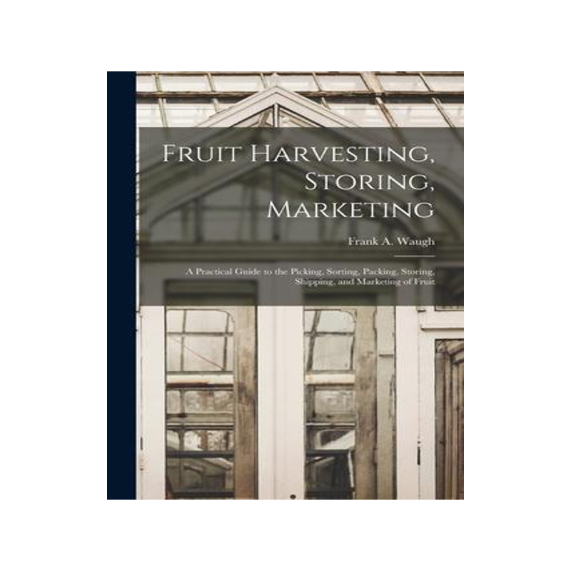 [预订]Fruit Harvesting, Storing, Marketing: a Practical Guide to the Picking, Sorting, Packing, Storing, S 9781015200357