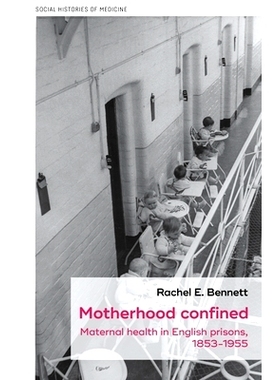 预订 Motherhood Confined: Maternal Health in English Prisons, 1853-1955 受限制的母性：英国监狱中的孕产妇健康，1853-1955: