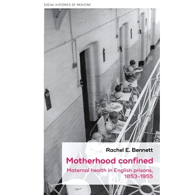 预订 Motherhood Confined: Maternal Health in English Prisons, 1853-1955 受限制的母性：英国监狱中的孕产妇健康，1853-1955: