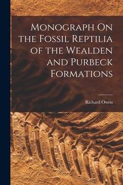 [预订]Monograph On the Fossil Reptilia of the Wealden and Purbeck Formations 9781016402552