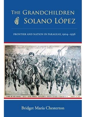 预订 Grandchildren Of Solano Lopez: Frontier & Nation In Paraguay 1904-1936 索拉诺·洛佩斯后代：巴拉圭的边??疆与民族 190
