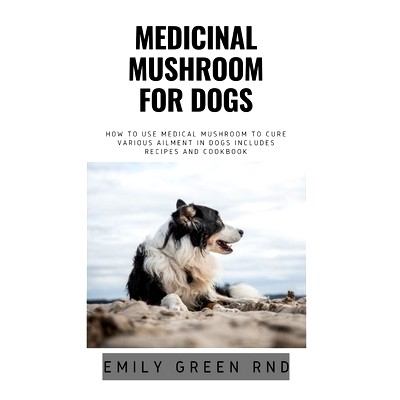 预订 Medicinal Mushroom for Dogs: How to use medical mushroom to cure various ailments in dogs includes recipes and cook