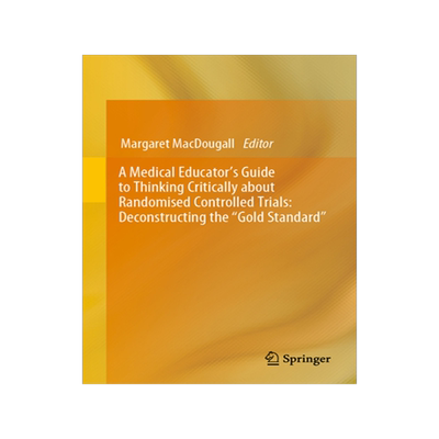 [预订]A Medical Educator’s Guide to Thinking Critically about Randomised Controlled Trials: Deconstructing the 