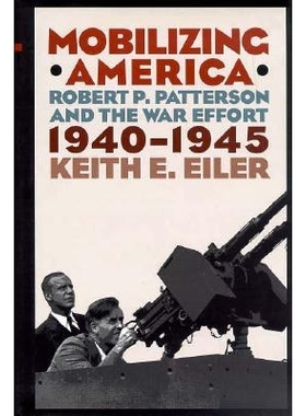 预订 Mobilizing America: Robert P. Patterson and the War Effort, 1940 1945: 9780801422768