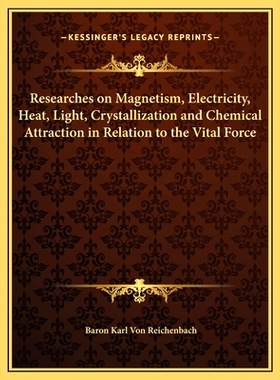 预订 Researches on Magnetism, Electricity, Heat, Light, Crystallization and Chemical Attraction in Relation to the Vital
